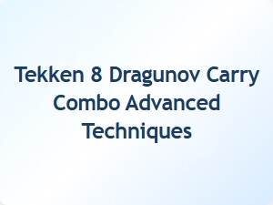 Tekken 8 Dragunov Carry Combo Advanced Techniques