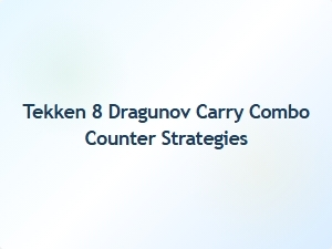 Tekken 8 Dragunov Carry Combo Counter Strategies
