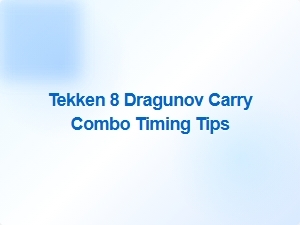 Tekken 8 Dragunov Carry Combo Timing Tips