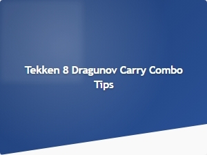 Tekken 8 Dragunov Carry Combo Tips for Counters