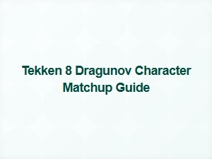 Tekken 8 Dragunov Character Matchup Guide