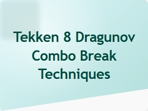 Tekken 8 Dragunov Combo Break Techniques