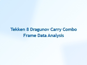 Tekken 8 Dragunov Carry Combo Frame Data Tips