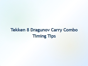 Tekken 8 Dragunov Carry Combo Timing Tips