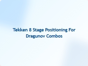 Tekken 8 Dragunov Combo Stage Positioning Tips